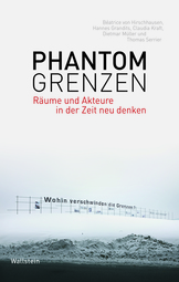 Phantomgrenzen. Räume Und Akteure In Der Zeit Neu Denken Bd. 1 2015